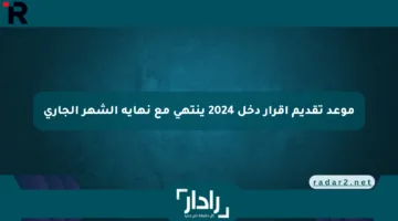 موعد تقديم إقرار دخل 2024 ينتهي مع نهاية الشهر الجاري